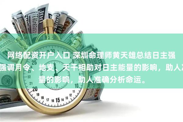 网络配资开户入口 深圳命理师黄天雄总结日主强弱判断方法，强调月令、地支、天干相助对日主能量的影响，助人准确分析命运。